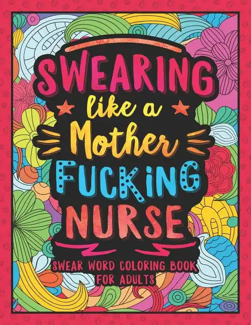 Swearing Like a Motherfucking Nurse: Swear Word Coloring Book for Adults with Nursing Related Cussing - Paperback